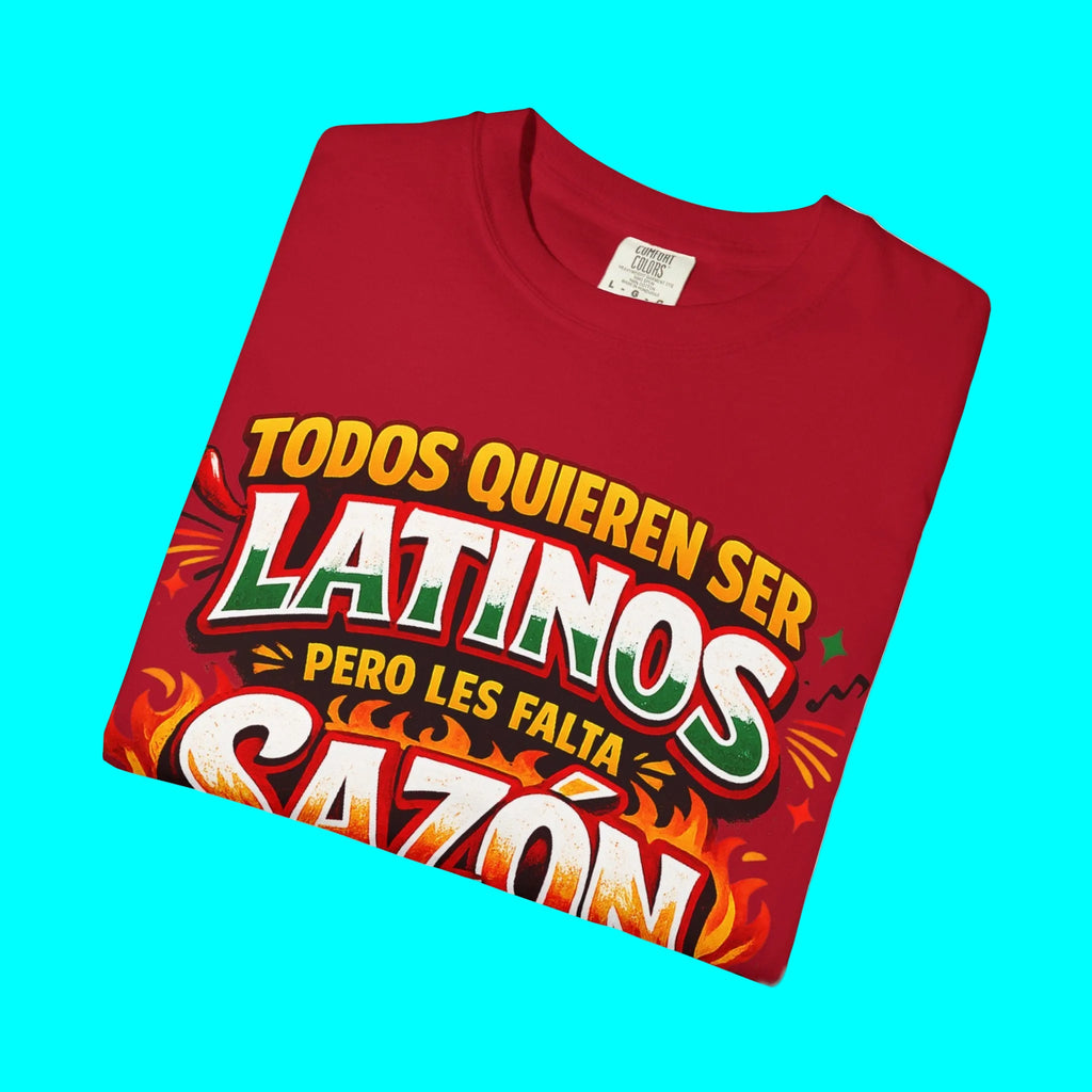 TODOS QUIEREN SER LATINOS PERO LES FALTA SAZÓN T-shirt | Funny Latino Pride Phrase | Heavyweight Cotton